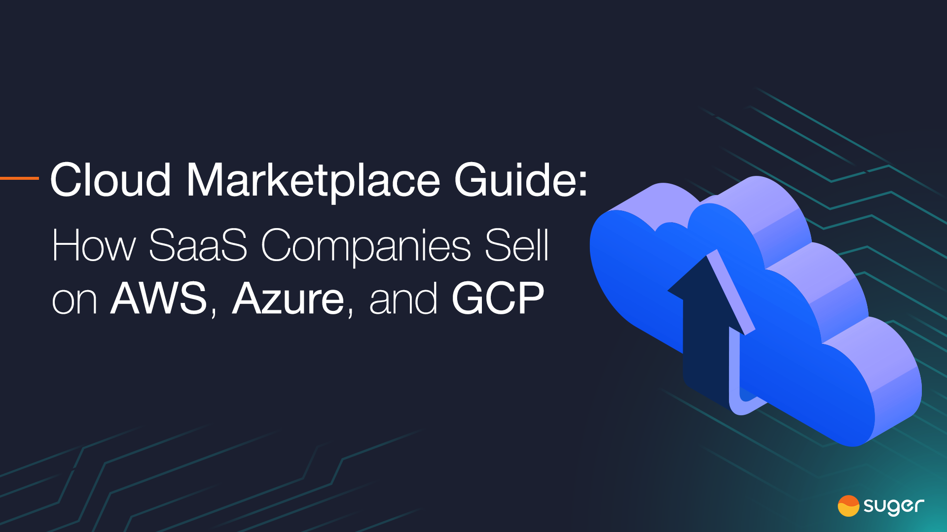 Cloud Marketplace Guide cover graphic on a dark background showing the title 'Cloud Marketplace Guide: How SaaS Companies Sell on AWS, Azure, and GCP' alongside an isometric cloud illustration and the Suger logo.